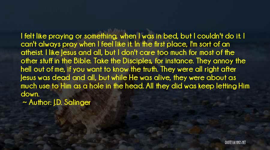 J.D. Salinger Quotes: I Felt Like Praying Or Something, When I Was In Bed, But I Couldn't Do It. I Can't Always Pray