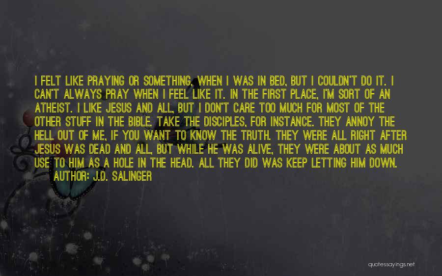 J.D. Salinger Quotes: I Felt Like Praying Or Something, When I Was In Bed, But I Couldn't Do It. I Can't Always Pray