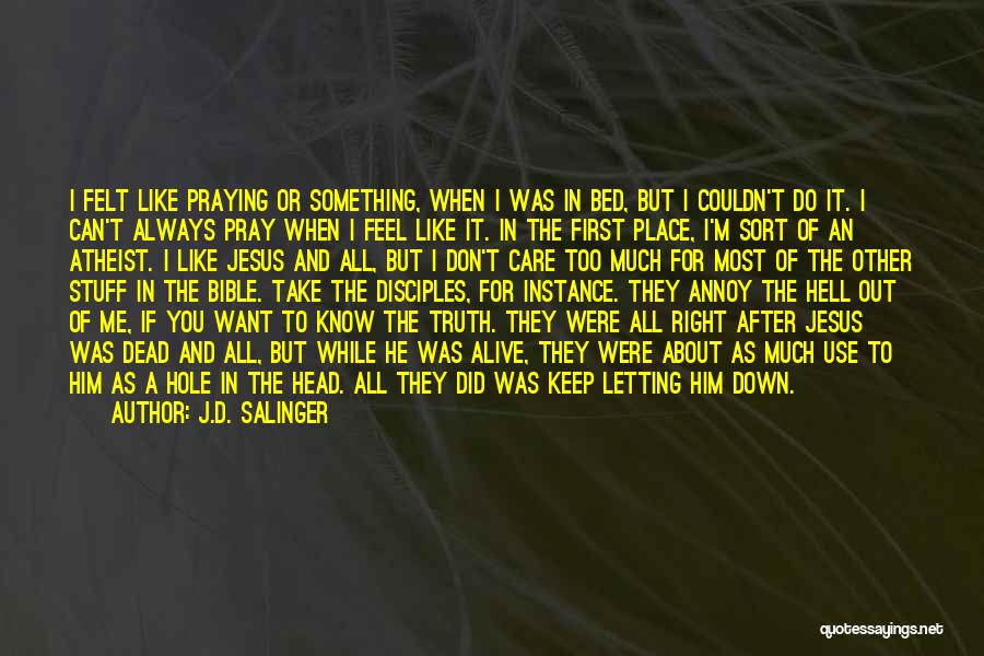 J.D. Salinger Quotes: I Felt Like Praying Or Something, When I Was In Bed, But I Couldn't Do It. I Can't Always Pray