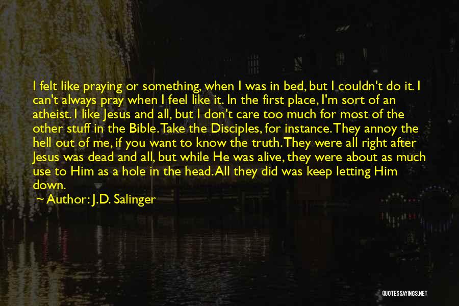 J.D. Salinger Quotes: I Felt Like Praying Or Something, When I Was In Bed, But I Couldn't Do It. I Can't Always Pray