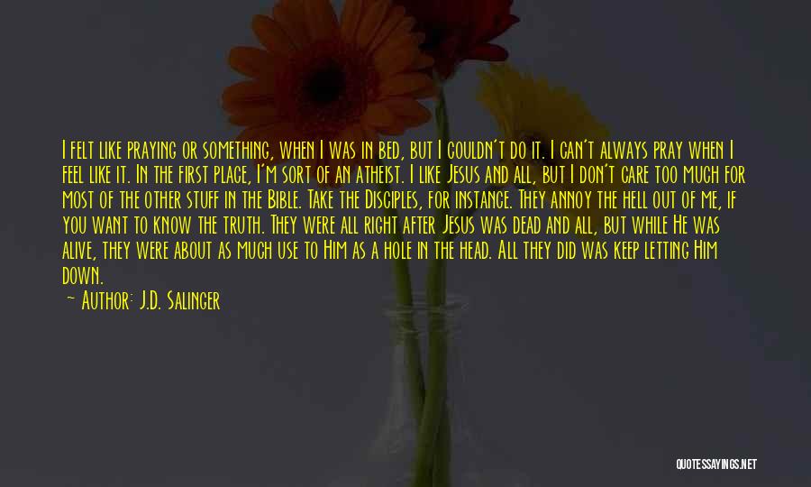 J.D. Salinger Quotes: I Felt Like Praying Or Something, When I Was In Bed, But I Couldn't Do It. I Can't Always Pray