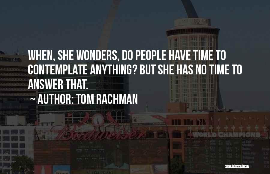 Tom Rachman Quotes: When, She Wonders, Do People Have Time To Contemplate Anything? But She Has No Time To Answer That.