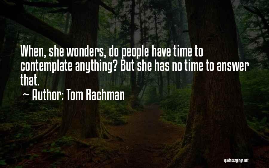 Tom Rachman Quotes: When, She Wonders, Do People Have Time To Contemplate Anything? But She Has No Time To Answer That.