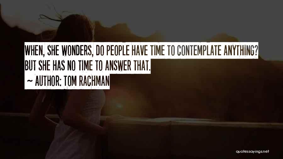 Tom Rachman Quotes: When, She Wonders, Do People Have Time To Contemplate Anything? But She Has No Time To Answer That.