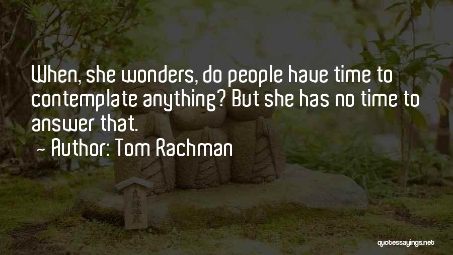 Tom Rachman Quotes: When, She Wonders, Do People Have Time To Contemplate Anything? But She Has No Time To Answer That.