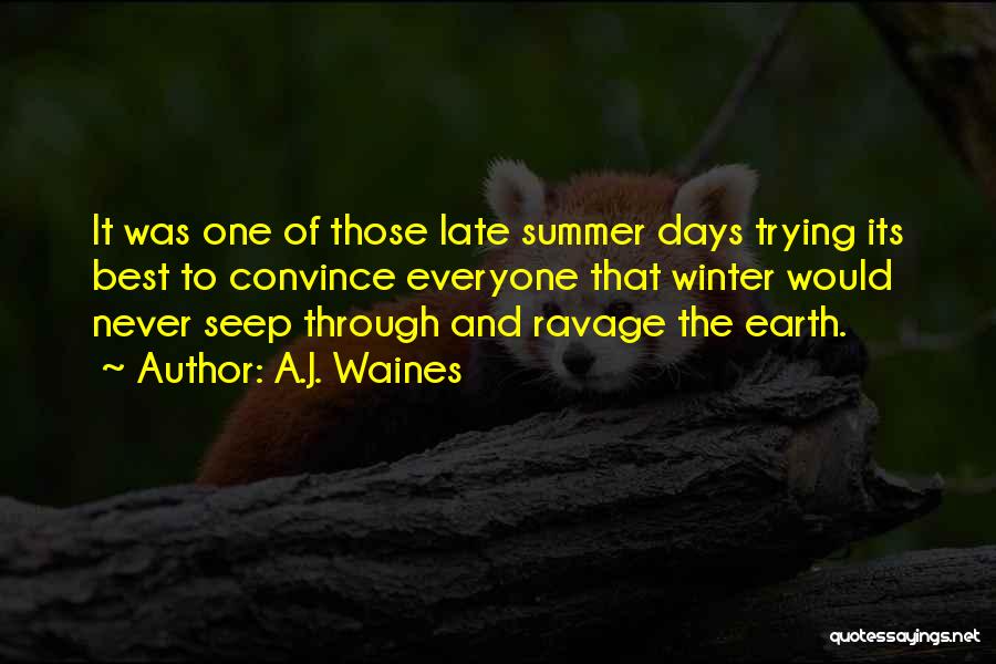 A.J. Waines Quotes: It Was One Of Those Late Summer Days Trying Its Best To Convince Everyone That Winter Would Never Seep Through