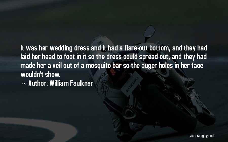 William Faulkner Quotes: It Was Her Wedding Dress And It Had A Flare-out Bottom, And They Had Laid Her Head To Foot In