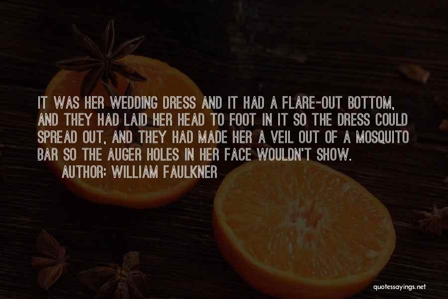 William Faulkner Quotes: It Was Her Wedding Dress And It Had A Flare-out Bottom, And They Had Laid Her Head To Foot In