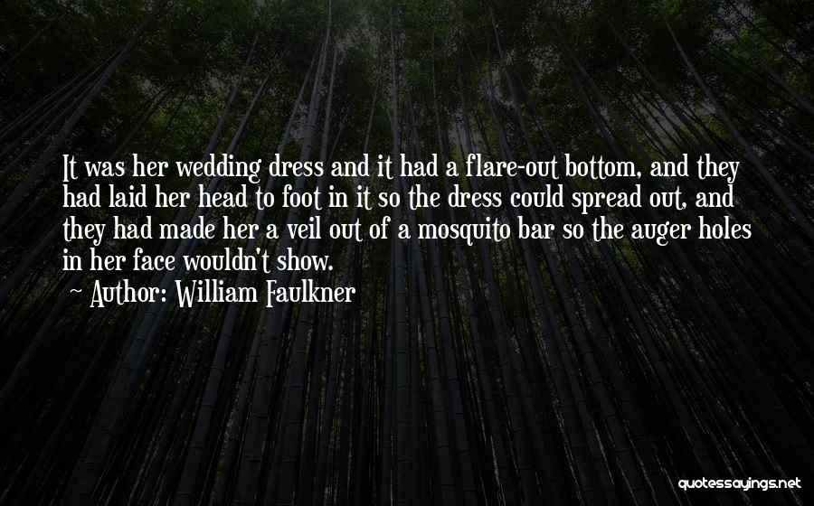 William Faulkner Quotes: It Was Her Wedding Dress And It Had A Flare-out Bottom, And They Had Laid Her Head To Foot In