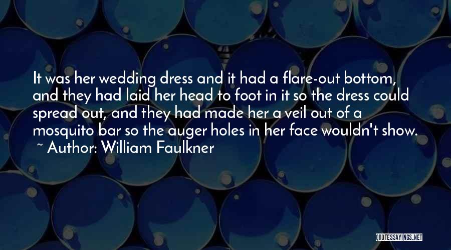 William Faulkner Quotes: It Was Her Wedding Dress And It Had A Flare-out Bottom, And They Had Laid Her Head To Foot In
