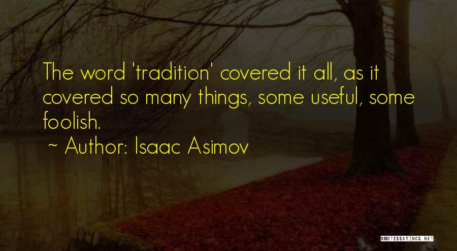 Isaac Asimov Quotes: The Word 'tradition' Covered It All, As It Covered So Many Things, Some Useful, Some Foolish.