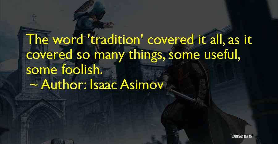 Isaac Asimov Quotes: The Word 'tradition' Covered It All, As It Covered So Many Things, Some Useful, Some Foolish.
