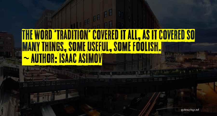 Isaac Asimov Quotes: The Word 'tradition' Covered It All, As It Covered So Many Things, Some Useful, Some Foolish.