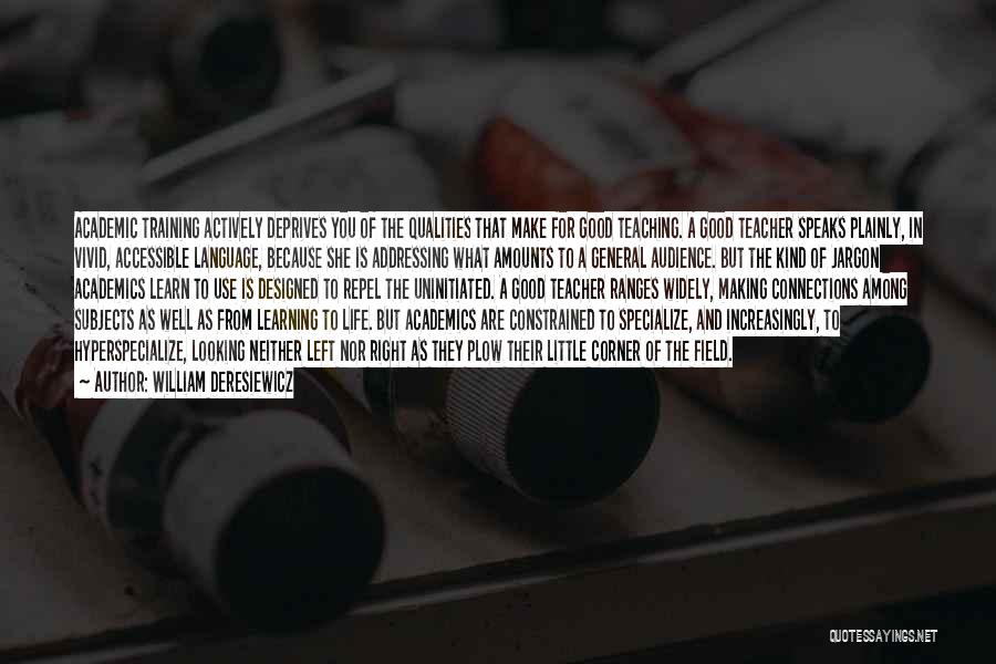 William Deresiewicz Quotes: Academic Training Actively Deprives You Of The Qualities That Make For Good Teaching. A Good Teacher Speaks Plainly, In Vivid,