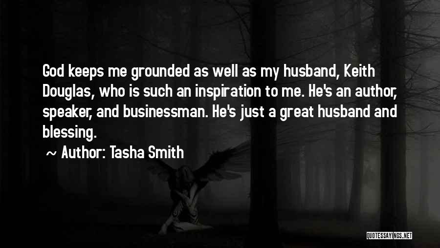 Tasha Smith Quotes: God Keeps Me Grounded As Well As My Husband, Keith Douglas, Who Is Such An Inspiration To Me. He's An