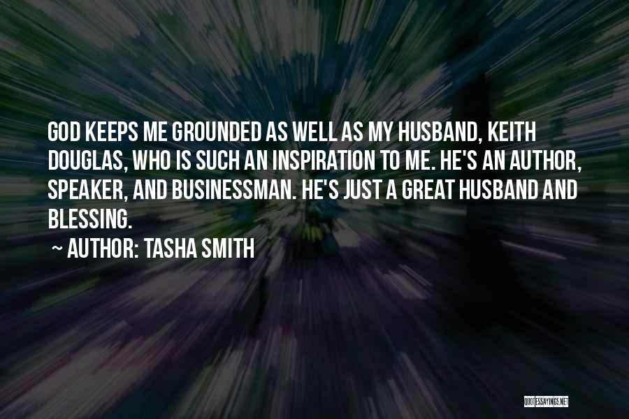 Tasha Smith Quotes: God Keeps Me Grounded As Well As My Husband, Keith Douglas, Who Is Such An Inspiration To Me. He's An