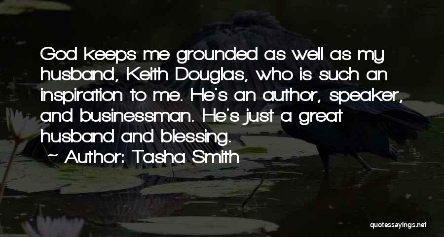 Tasha Smith Quotes: God Keeps Me Grounded As Well As My Husband, Keith Douglas, Who Is Such An Inspiration To Me. He's An