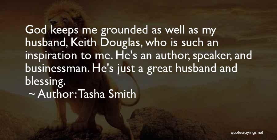 Tasha Smith Quotes: God Keeps Me Grounded As Well As My Husband, Keith Douglas, Who Is Such An Inspiration To Me. He's An