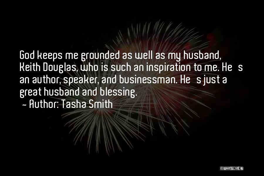 Tasha Smith Quotes: God Keeps Me Grounded As Well As My Husband, Keith Douglas, Who Is Such An Inspiration To Me. He's An