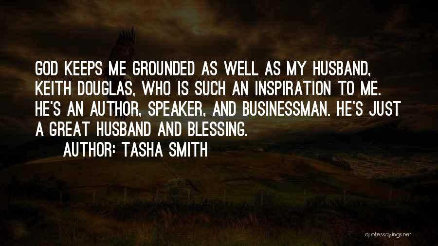 Tasha Smith Quotes: God Keeps Me Grounded As Well As My Husband, Keith Douglas, Who Is Such An Inspiration To Me. He's An