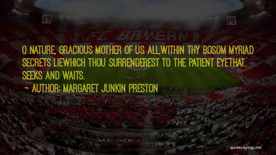 Margaret Junkin Preston Quotes: O Nature, Gracious Mother Of Us All,within Thy Bosom Myriad Secrets Liewhich Thou Surrenderest To The Patient Eyethat Seeks And