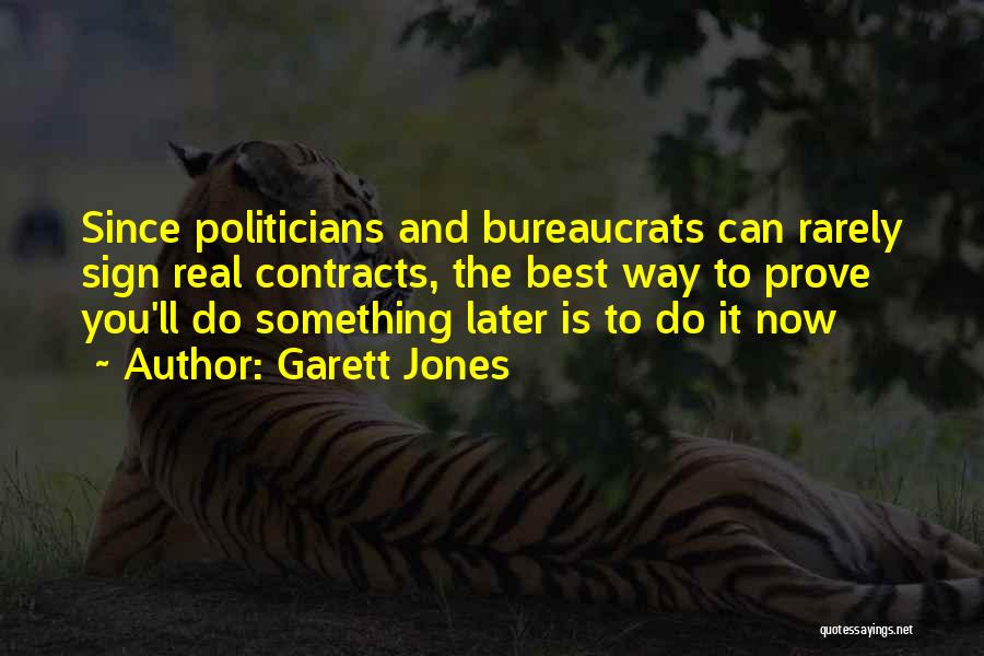 Garett Jones Quotes: Since Politicians And Bureaucrats Can Rarely Sign Real Contracts, The Best Way To Prove You'll Do Something Later Is To