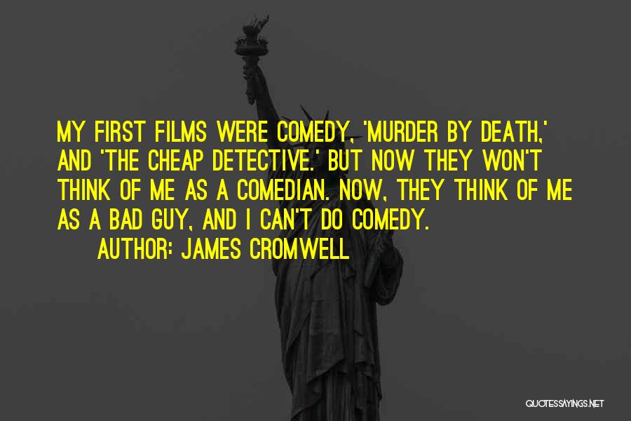 James Cromwell Quotes: My First Films Were Comedy, 'murder By Death,' And 'the Cheap Detective.' But Now They Won't Think Of Me As