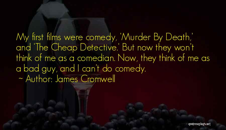 James Cromwell Quotes: My First Films Were Comedy, 'murder By Death,' And 'the Cheap Detective.' But Now They Won't Think Of Me As