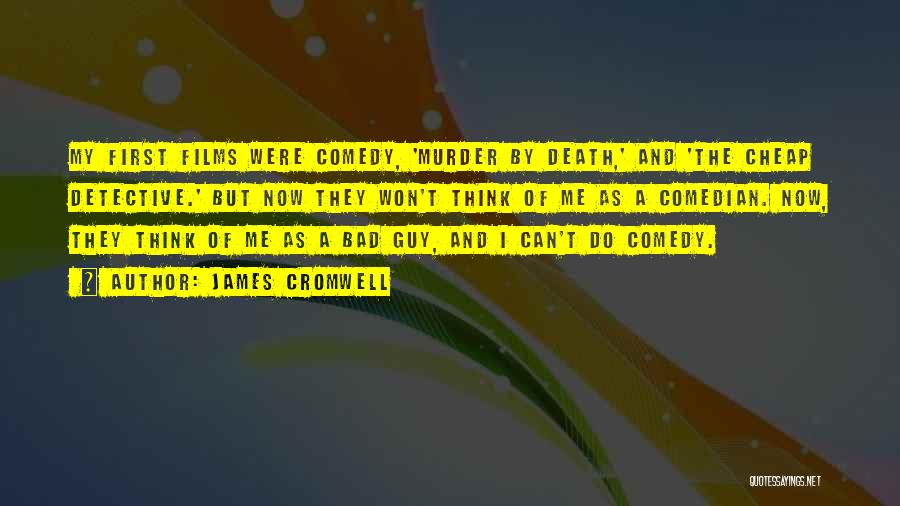 James Cromwell Quotes: My First Films Were Comedy, 'murder By Death,' And 'the Cheap Detective.' But Now They Won't Think Of Me As
