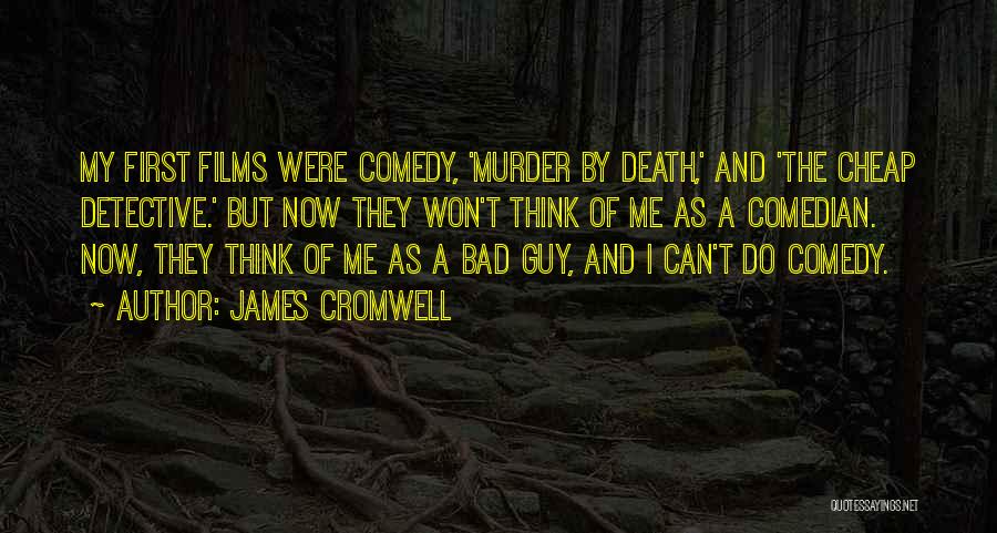 James Cromwell Quotes: My First Films Were Comedy, 'murder By Death,' And 'the Cheap Detective.' But Now They Won't Think Of Me As