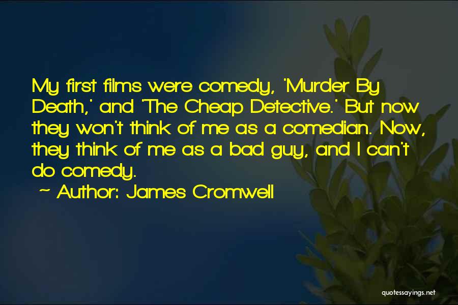 James Cromwell Quotes: My First Films Were Comedy, 'murder By Death,' And 'the Cheap Detective.' But Now They Won't Think Of Me As