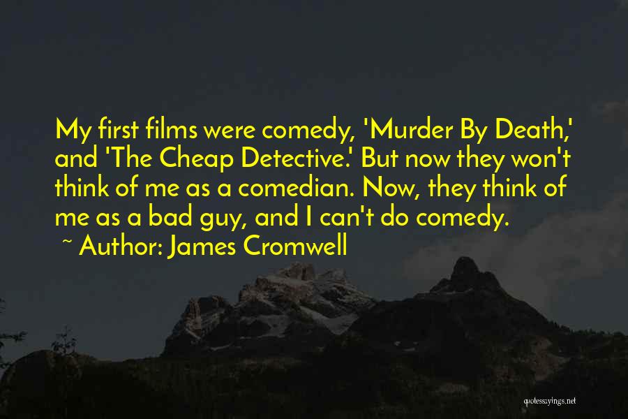 James Cromwell Quotes: My First Films Were Comedy, 'murder By Death,' And 'the Cheap Detective.' But Now They Won't Think Of Me As