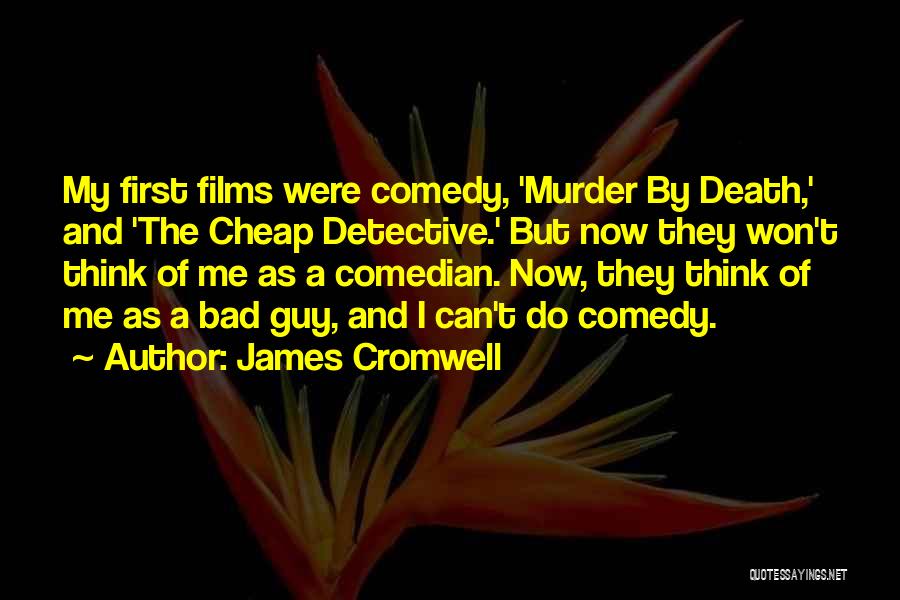James Cromwell Quotes: My First Films Were Comedy, 'murder By Death,' And 'the Cheap Detective.' But Now They Won't Think Of Me As