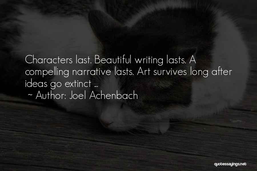 Joel Achenbach Quotes: Characters Last. Beautiful Writing Lasts. A Compelling Narrative Lasts. Art Survives Long After Ideas Go Extinct ...