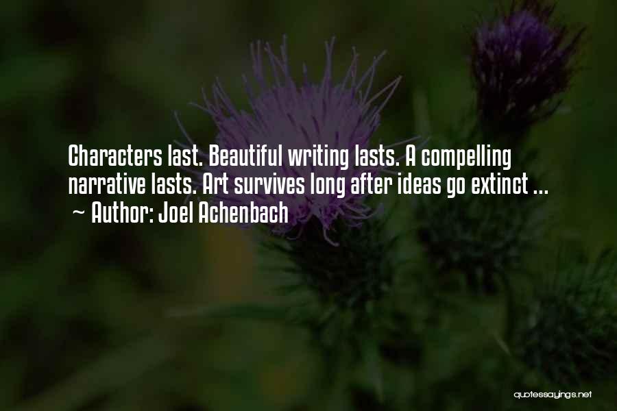 Joel Achenbach Quotes: Characters Last. Beautiful Writing Lasts. A Compelling Narrative Lasts. Art Survives Long After Ideas Go Extinct ...