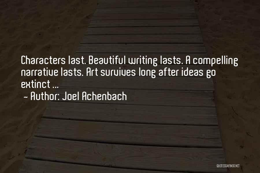 Joel Achenbach Quotes: Characters Last. Beautiful Writing Lasts. A Compelling Narrative Lasts. Art Survives Long After Ideas Go Extinct ...