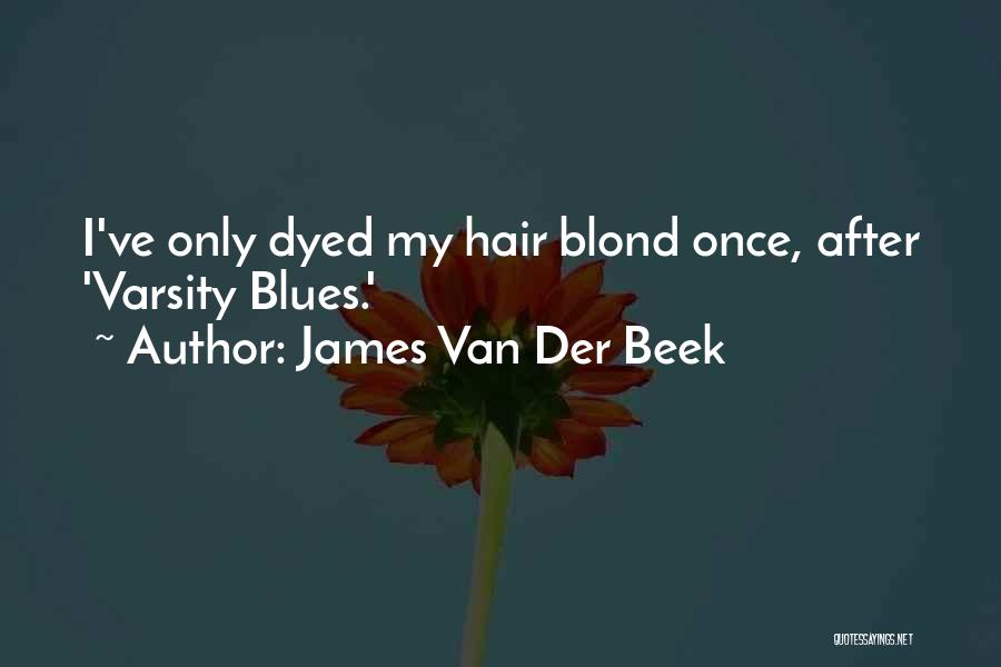 James Van Der Beek Quotes: I've Only Dyed My Hair Blond Once, After 'varsity Blues.'