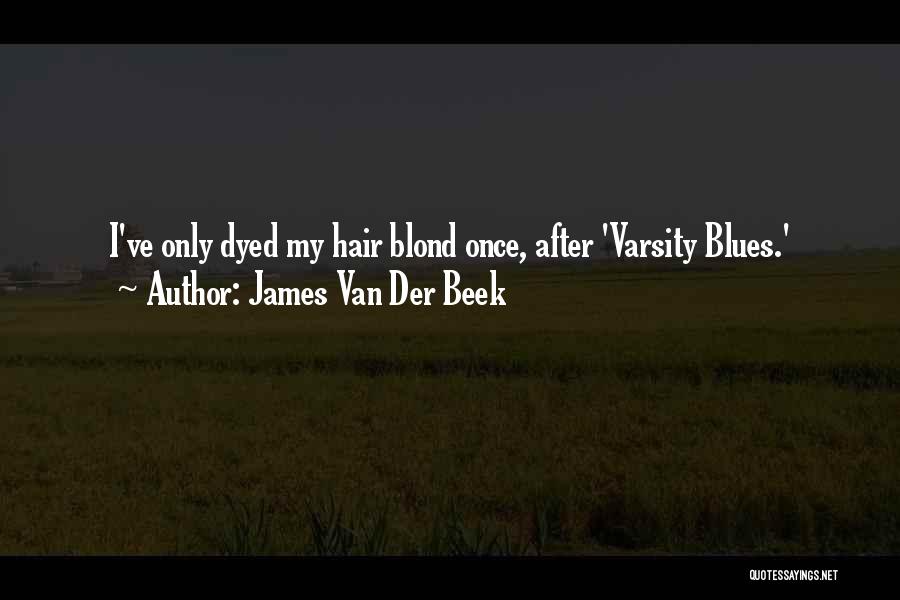 James Van Der Beek Quotes: I've Only Dyed My Hair Blond Once, After 'varsity Blues.'