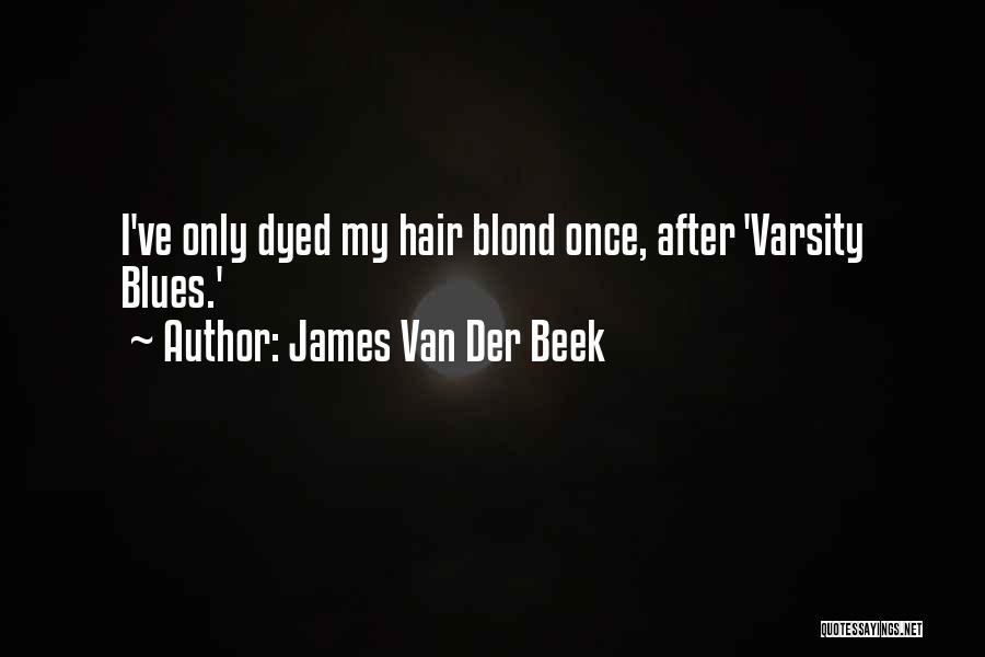 James Van Der Beek Quotes: I've Only Dyed My Hair Blond Once, After 'varsity Blues.'