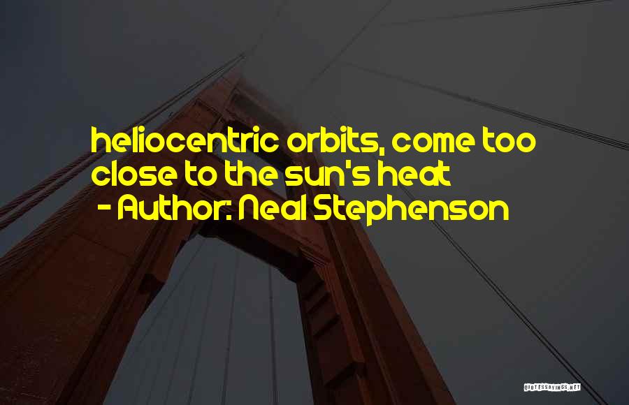 Neal Stephenson Quotes: Heliocentric Orbits, Come Too Close To The Sun's Heat