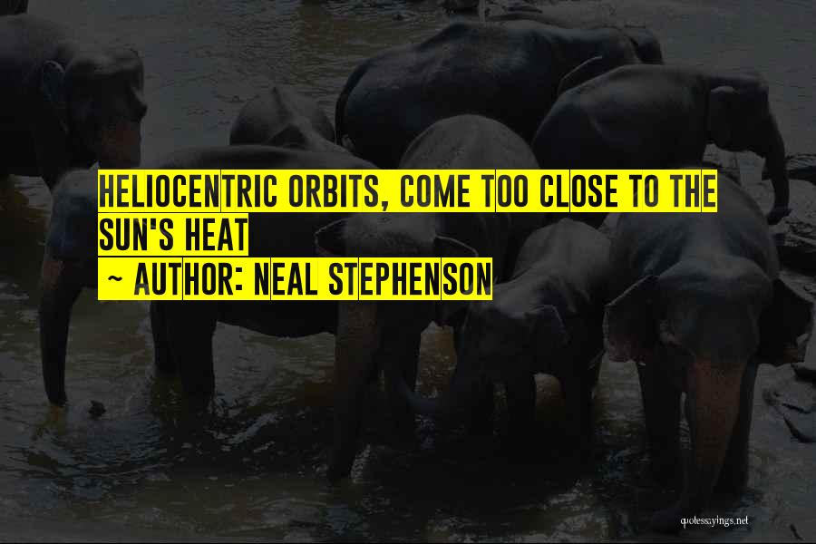 Neal Stephenson Quotes: Heliocentric Orbits, Come Too Close To The Sun's Heat