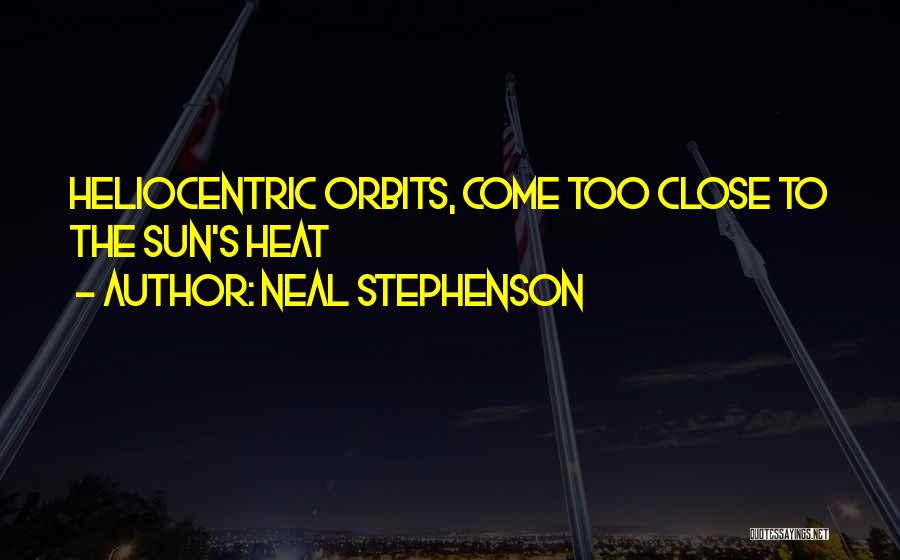 Neal Stephenson Quotes: Heliocentric Orbits, Come Too Close To The Sun's Heat