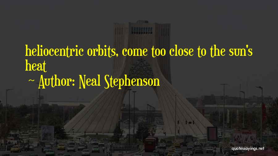 Neal Stephenson Quotes: Heliocentric Orbits, Come Too Close To The Sun's Heat