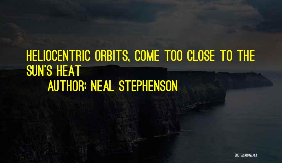 Neal Stephenson Quotes: Heliocentric Orbits, Come Too Close To The Sun's Heat