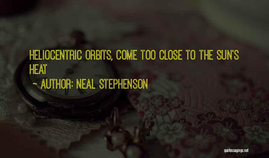 Neal Stephenson Quotes: Heliocentric Orbits, Come Too Close To The Sun's Heat