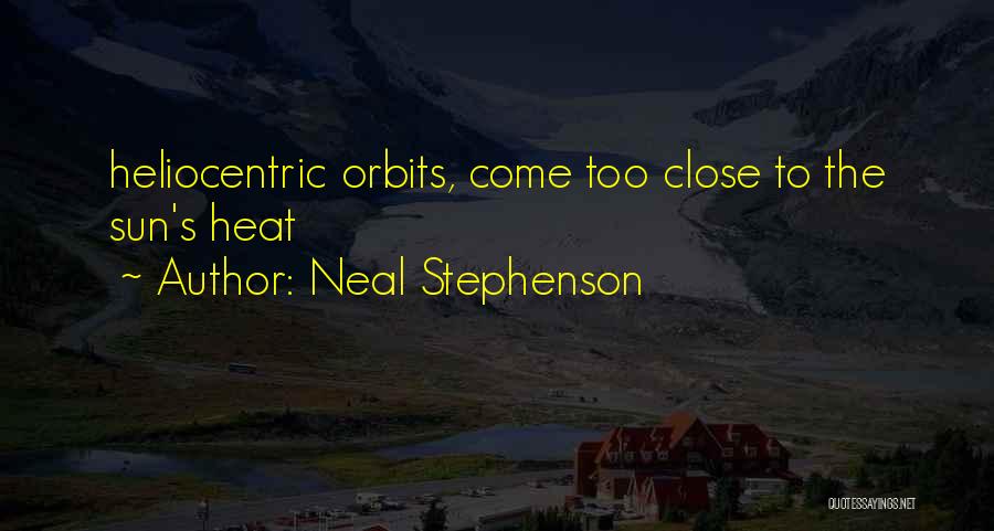 Neal Stephenson Quotes: Heliocentric Orbits, Come Too Close To The Sun's Heat