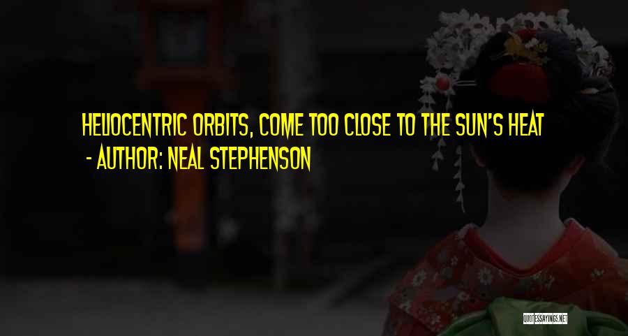 Neal Stephenson Quotes: Heliocentric Orbits, Come Too Close To The Sun's Heat