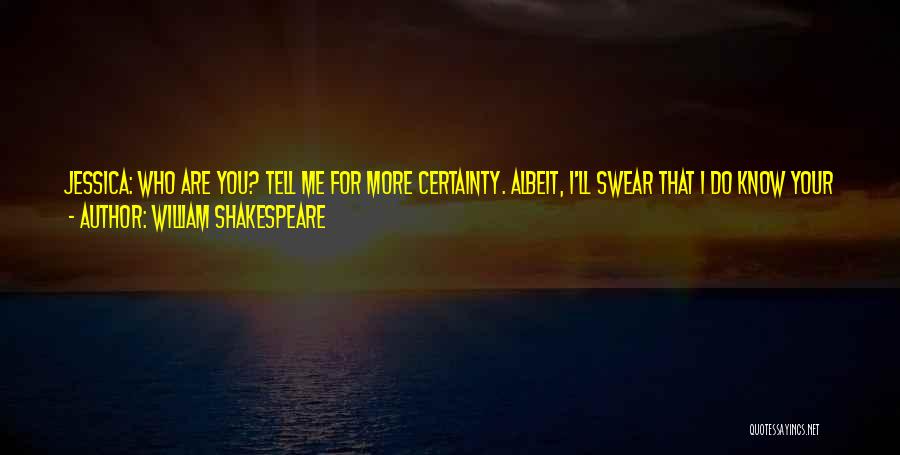 William Shakespeare Quotes: Jessica: Who Are You? Tell Me For More Certainty. Albeit, I'll Swear That I Do Know Your Tongue.lorenzo: Lorenzo, And