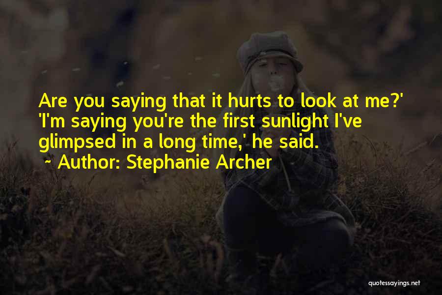 Stephanie Archer Quotes: Are You Saying That It Hurts To Look At Me?' 'i'm Saying You're The First Sunlight I've Glimpsed In A