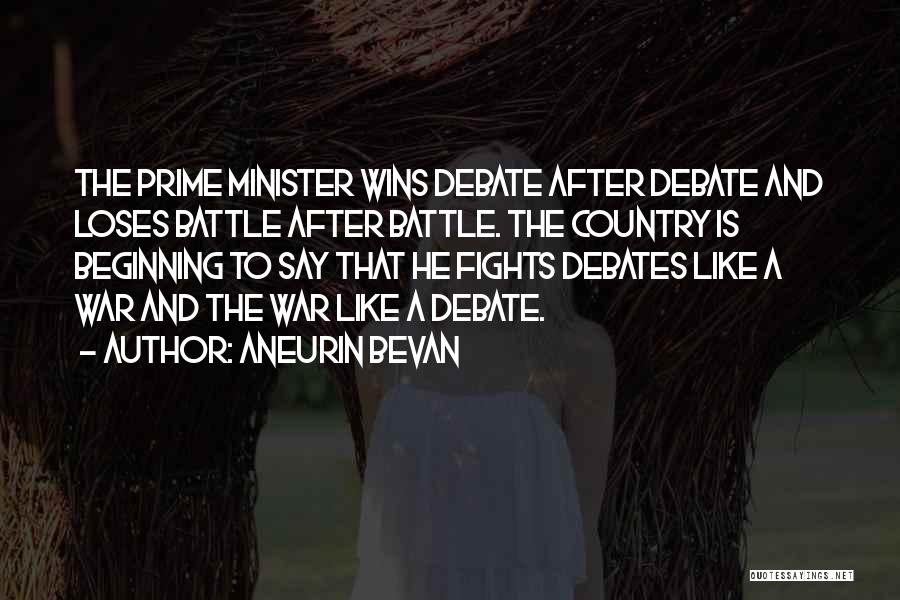 Aneurin Bevan Quotes: The Prime Minister Wins Debate After Debate And Loses Battle After Battle. The Country Is Beginning To Say That He